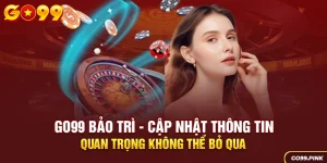 GO99 bảo trì - Cập nhật thông tin quan trọng không thể bỏ qua