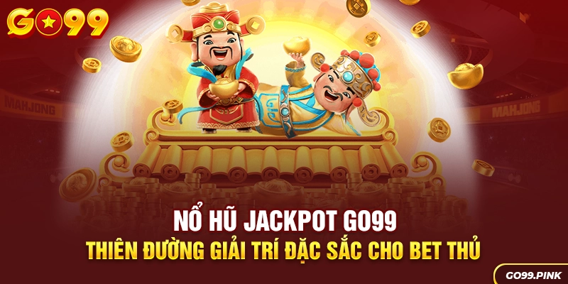 Nổ hũ Jackpot GO99 - Thiên đường giải trí đặc sắc cho bet thủ