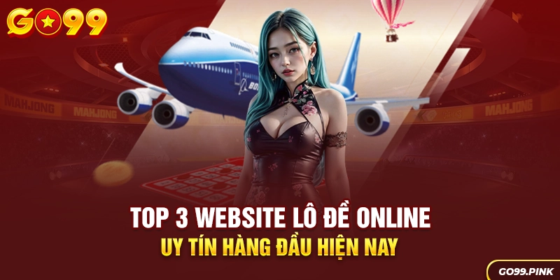 Top 3 Website Lô Đề Online Uy Tín Hàng Đầu Hiện Nay
